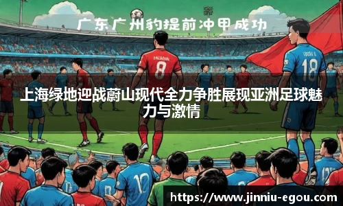 上海绿地迎战蔚山现代全力争胜展现亚洲足球魅力与激情